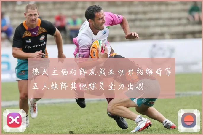 热火主场对阵灰熊米切尔约维奇等五人缺阵其他球员全力出战